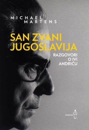 San zvani Jugoslavija: Razgovori o Ivi Andriću Mihael Martens Knjiga